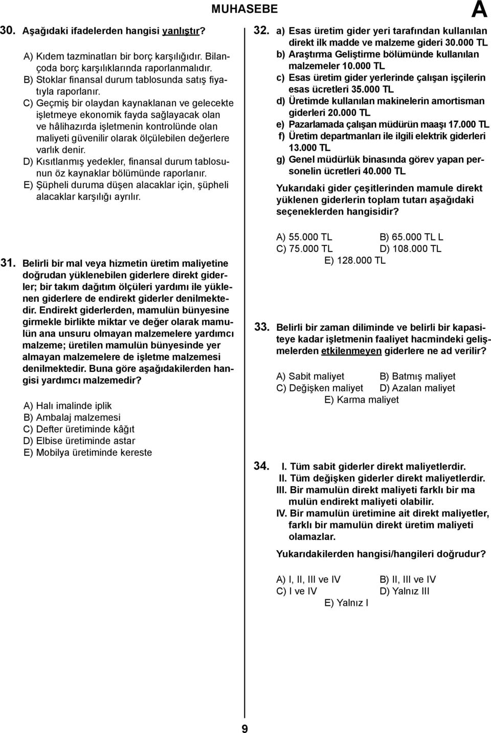 D) Kısıtlanmış yedekler, finansal durum tablosunun öz kaynaklar bölümünde raporlanır. E) Şüpheli duruma düşen alacaklar için, şüpheli alacaklar karşılığı ayrılır. MUHSEBE 32.