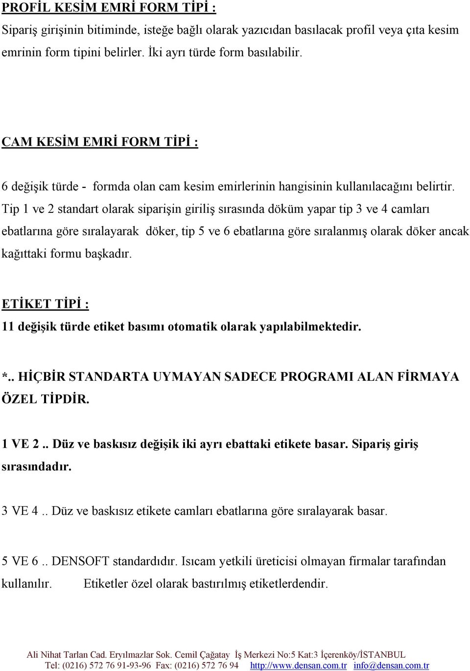 Tip 1 ve 2 standart olarak siparişin giriliş sırasında döküm yapar tip 3 ve 4 camları ebatlarına göre sıralayarak döker, tip 5 ve 6 ebatlarına göre sıralanmış olarak döker ancak kağıttaki formu