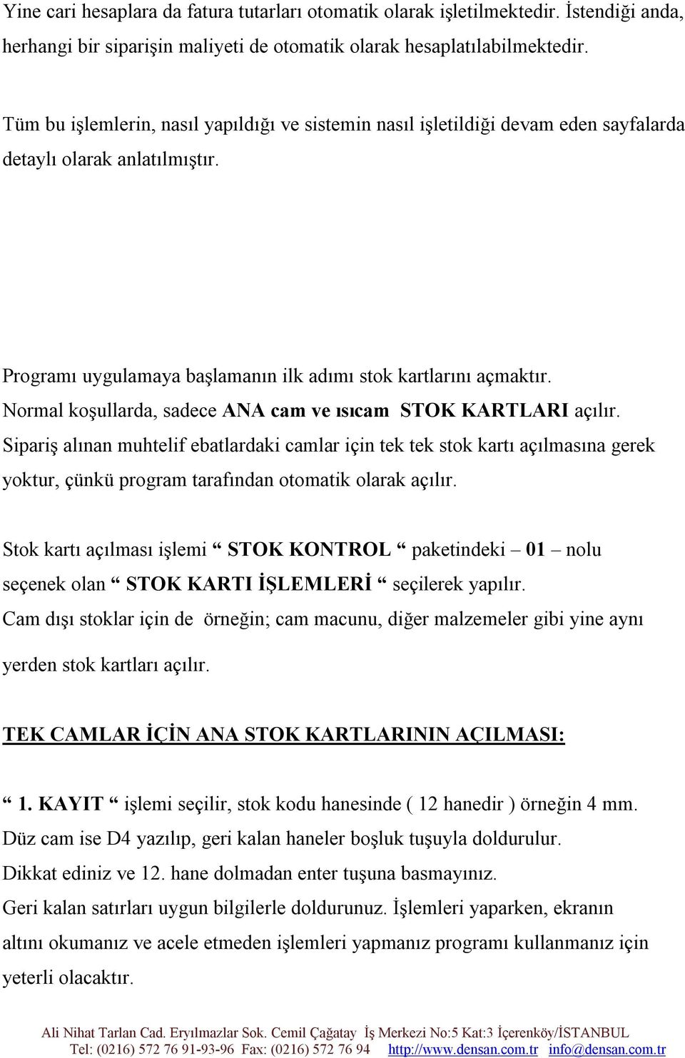 Normal koşullarda, sadece ANA cam ve ısıcam STOK KARTLARI açılır.