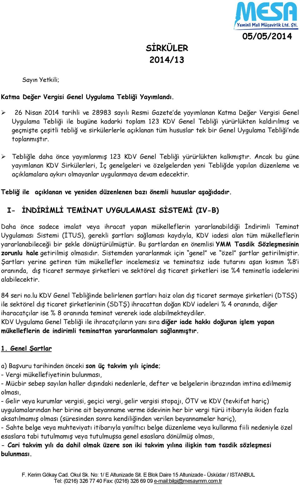 tebliğ ve sirkülerlerle açıklanan tüm hususlar tek bir Genel Uygulama Tebliği nde toplanmıştır. Tebliğle daha önce yayımlanmış 123 KDV Genel Tebliği yürürlükten kalkmıştır.