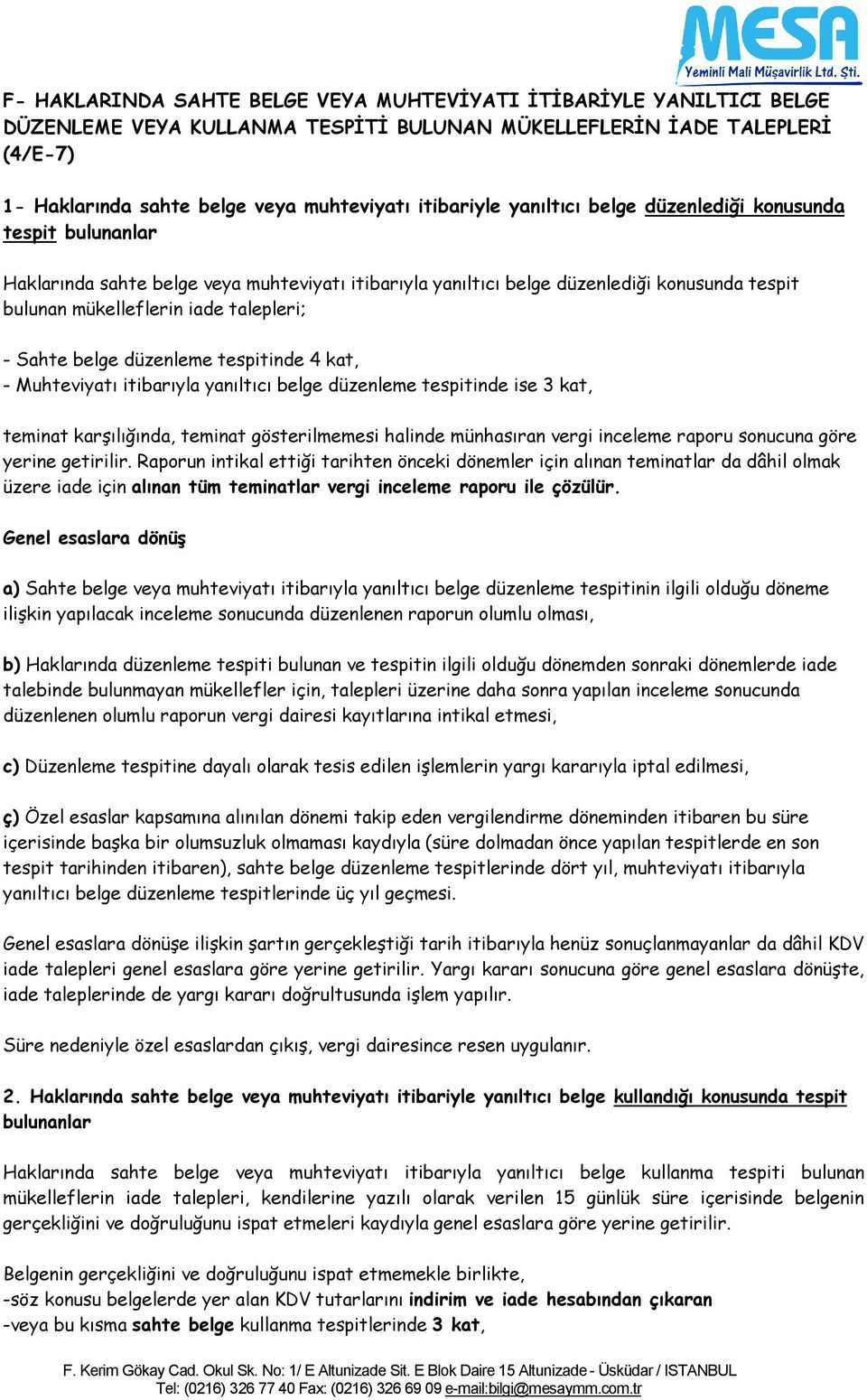 talepleri; - Sahte belge düzenleme tespitinde 4 kat, - Muhteviyatı itibarıyla yanıltıcı belge düzenleme tespitinde ise 3 kat, karşılığında, gösterilmemesi halinde münhasıran vergi sonucuna göre