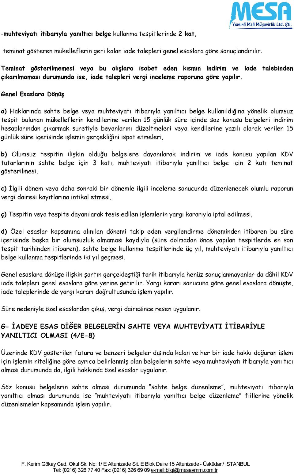 Genel Esaslara Dönüş a) Haklarında sahte belge veya muhteviyatı itibarıyla yanıltıcı belge kullanıldığına yönelik olumsuz tespit bulunan mükelleflerin kendilerine verilen 15 günlük süre içinde söz