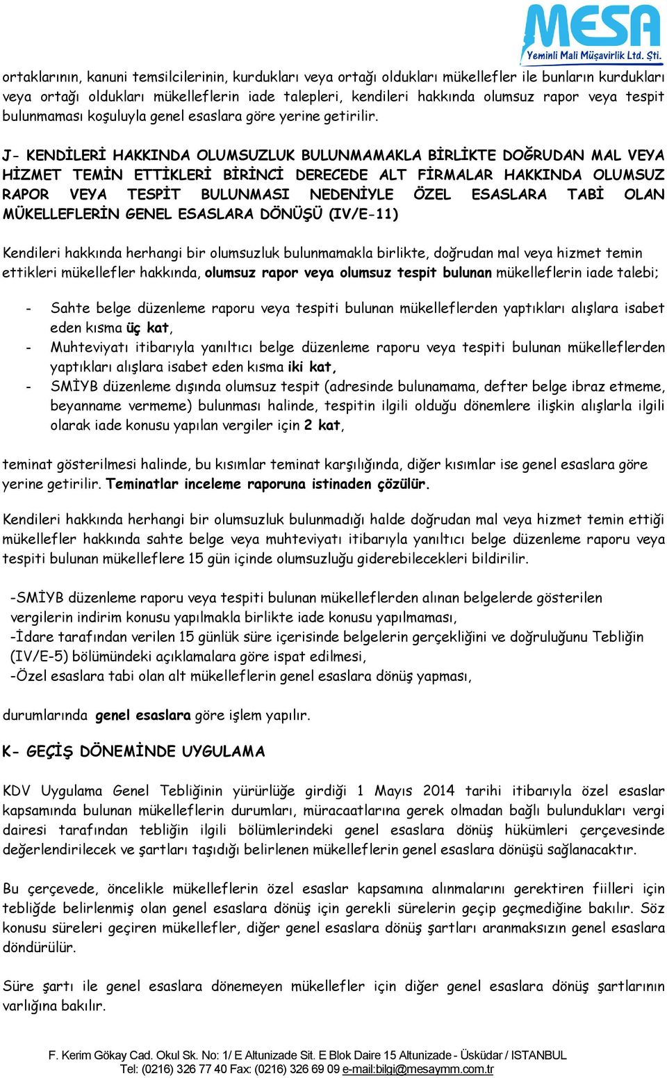 J- KENDİLERİ HAKKINDA OLUMSUZLUK BULUNMAMAKLA BİRLİKTE DOĞRUDAN MAL VEYA HİZMET TEMİN ETTİKLERİ BİRİNCİ DERECEDE ALT FİRMALAR HAKKINDA OLUMSUZ RAPOR VEYA TESPİT BULUNMASI NEDENİYLE ÖZEL ESASLARA TABİ