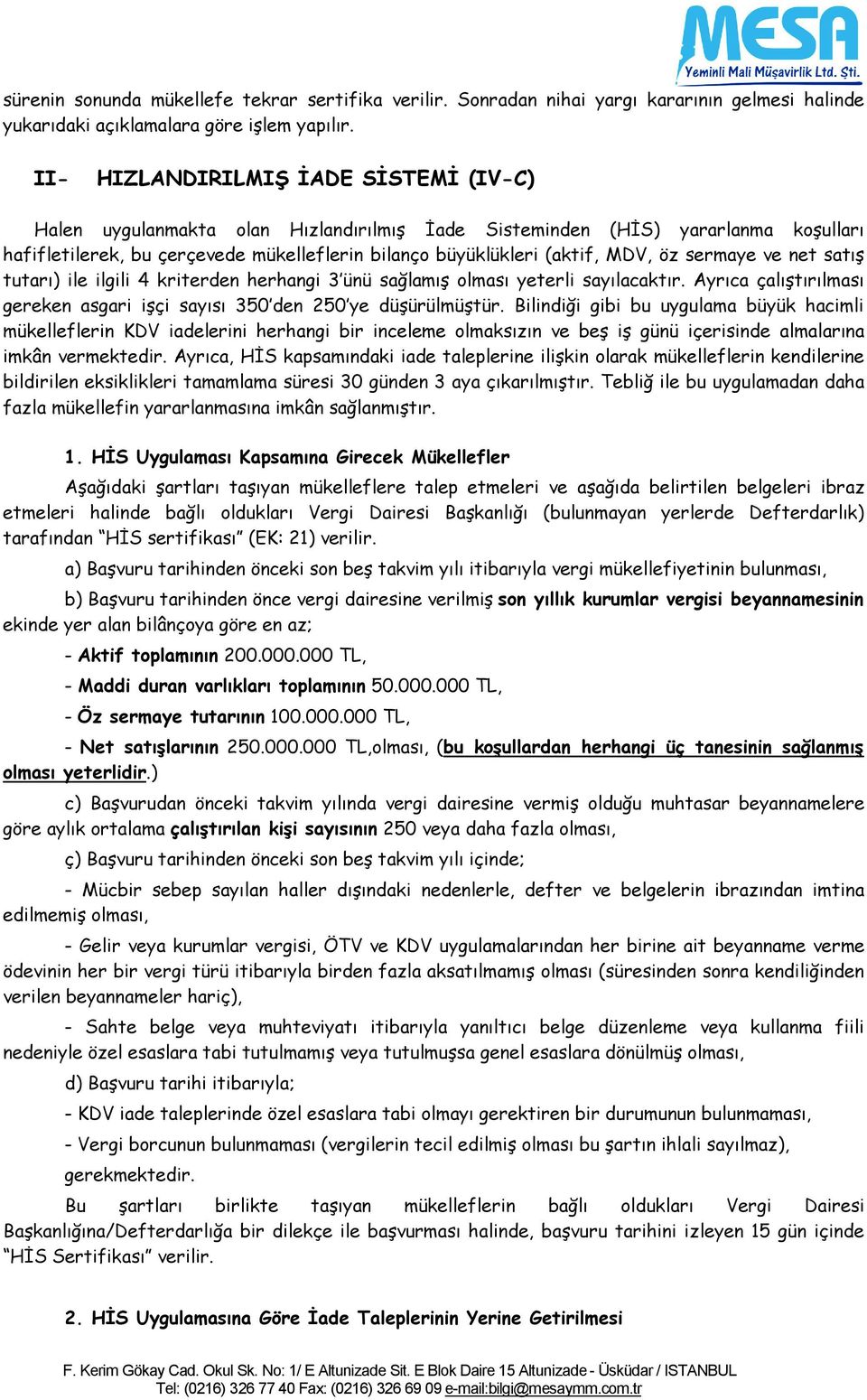 öz sermaye ve net satış tutarı) ile ilgili 4 kriterden herhangi 3 ünü sağlamış olması yeterli sayılacaktır. Ayrıca çalıştırılması gereken asgari işçi sayısı 350 den 250 ye düşürülmüştür.