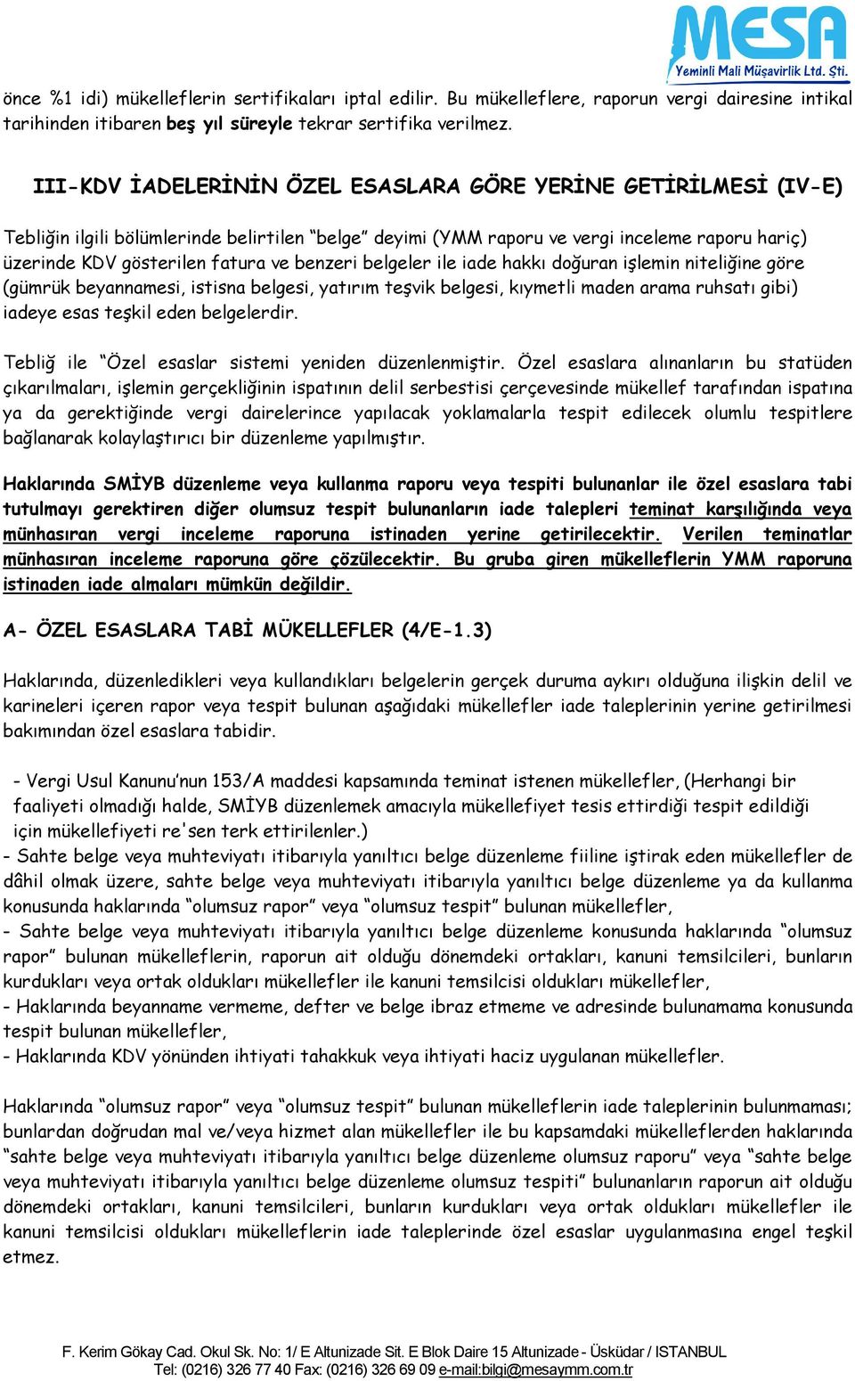 hakkı doğuran işlemin niteliğine göre (gümrük beyannamesi, istisna belgesi, yatırım teşvik belgesi, kıymetli maden arama ruhsatı gibi) iadeye esas teşkil eden belgelerdir.