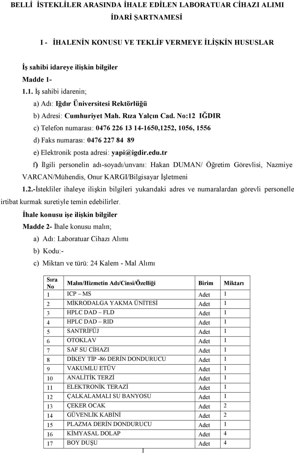 No:12 IĞDIR c) Telefon numarası: 0476 226 13 14-1650,1252, 1056, 1556 d) Faks numarası: 0476 227 84 89 e) Elektronik posta adresi: yapi@igdir.edu.