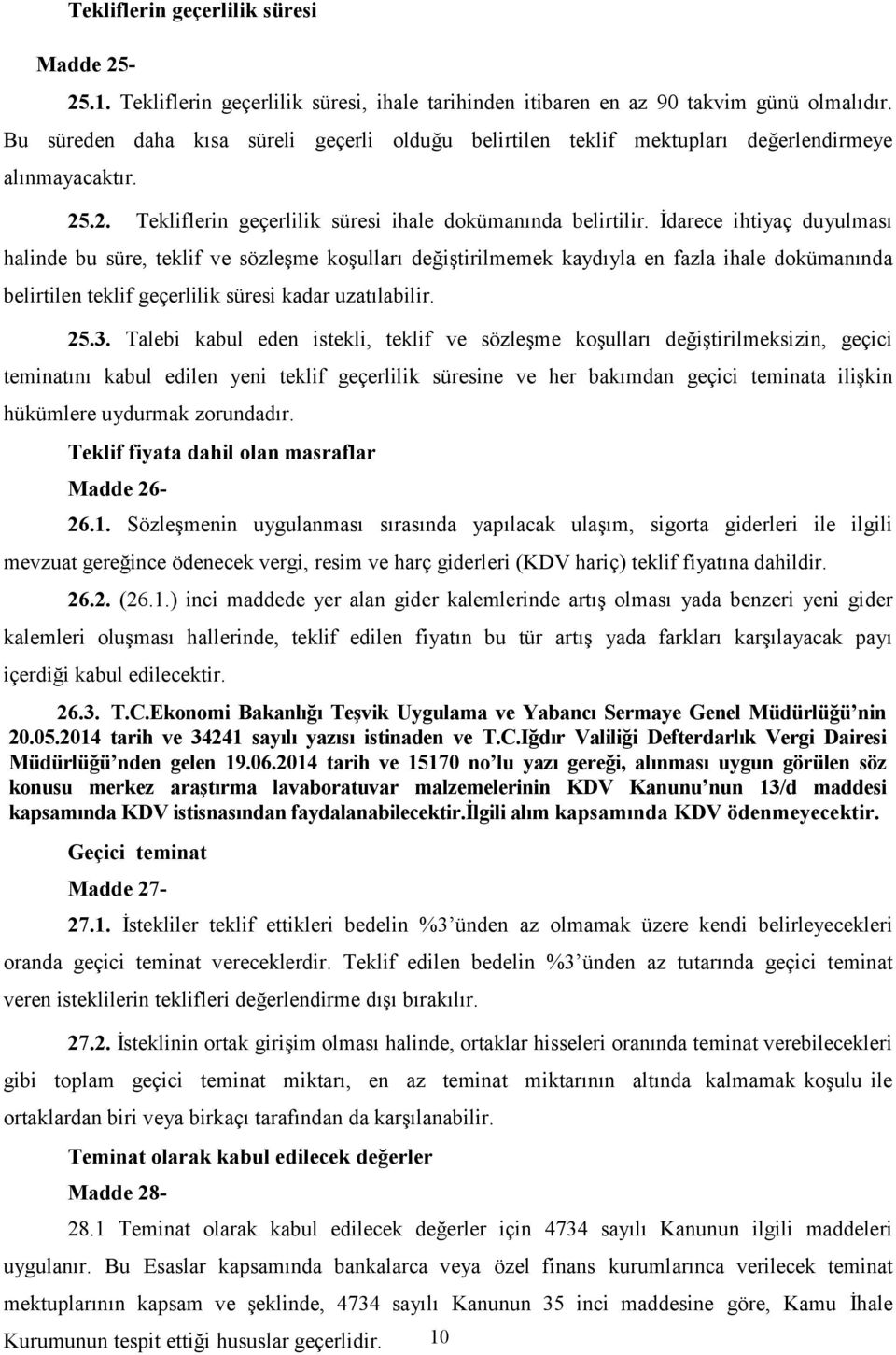 İdarece ihtiyaç duyulması halinde bu süre, teklif ve sözleşme koşulları değiştirilmemek kaydıyla en fazla ihale dokümanında belirtilen teklif geçerlilik süresi kadar uzatılabilir. 25.3.