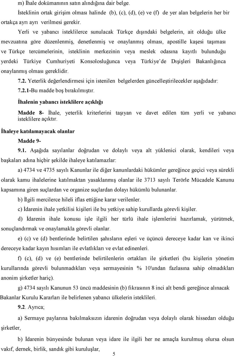 isteklinin merkezinin veya meslek odasına kayıtlı bulunduğu yerdeki Türkiye Cumhuriyeti Konsolosluğunca veya Türkiye de Dışişleri Bakanlığınca onaylanmış olması gereklidir. 7.2.