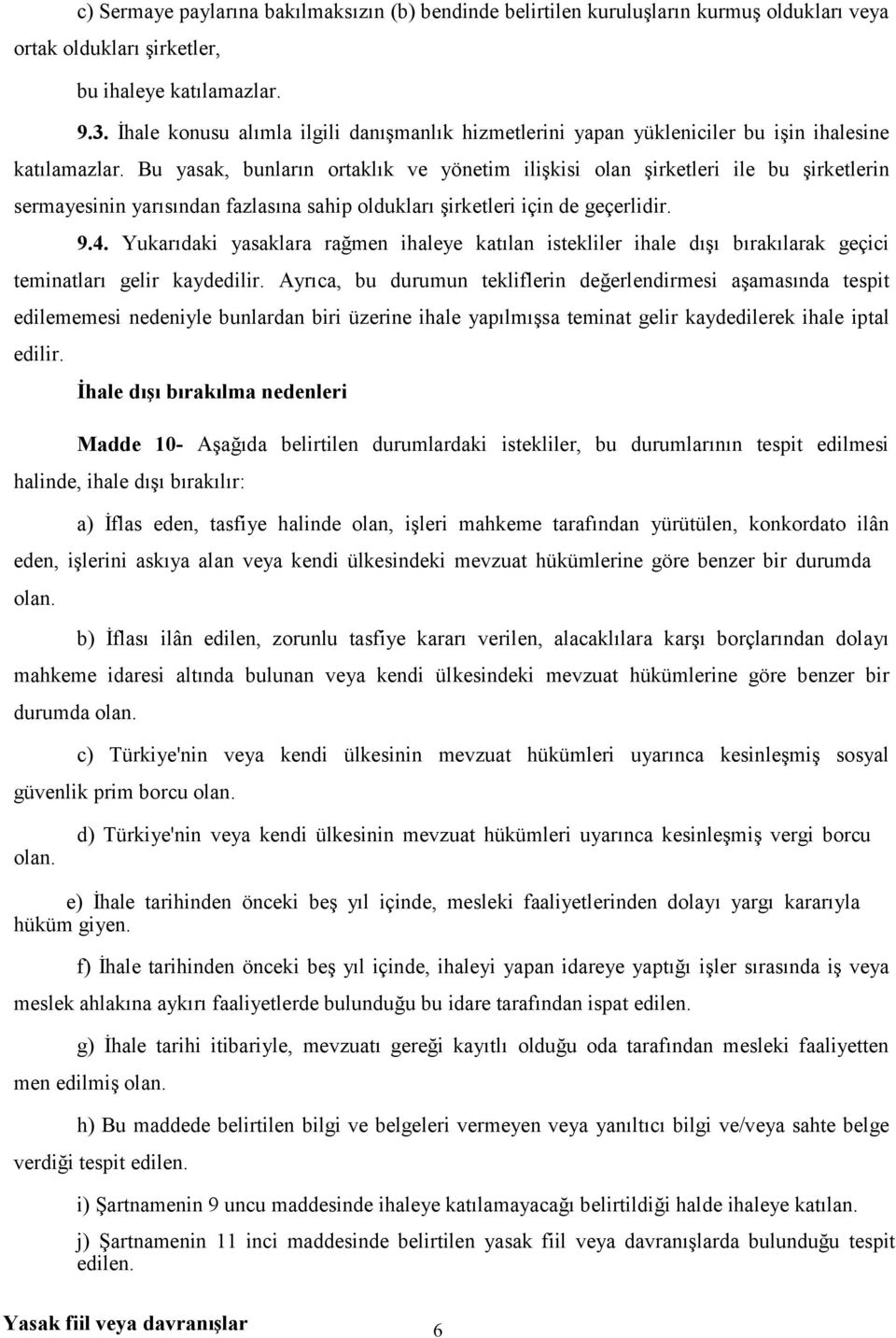 Bu yasak, bunların ortaklık ve yönetim ilişkisi olan şirketleri ile bu şirketlerin sermayesinin yarısından fazlasına sahip oldukları şirketleri için de geçerlidir. 9.4.