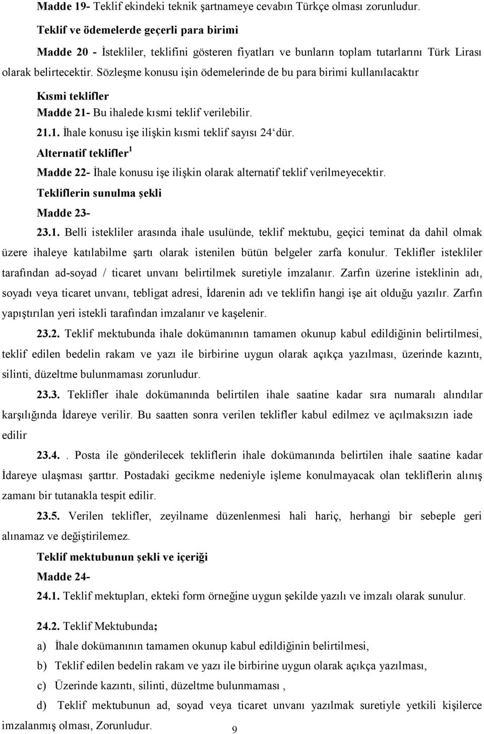 Sözleşme konusu işin ödemelerinde de bu para birimi kullanılacaktır Kısmi teklifler Madde 21- Bu ihalede kısmi teklif verilebilir. 21.1. İhale konusu işe ilişkin kısmi teklif sayısı 24 dür.