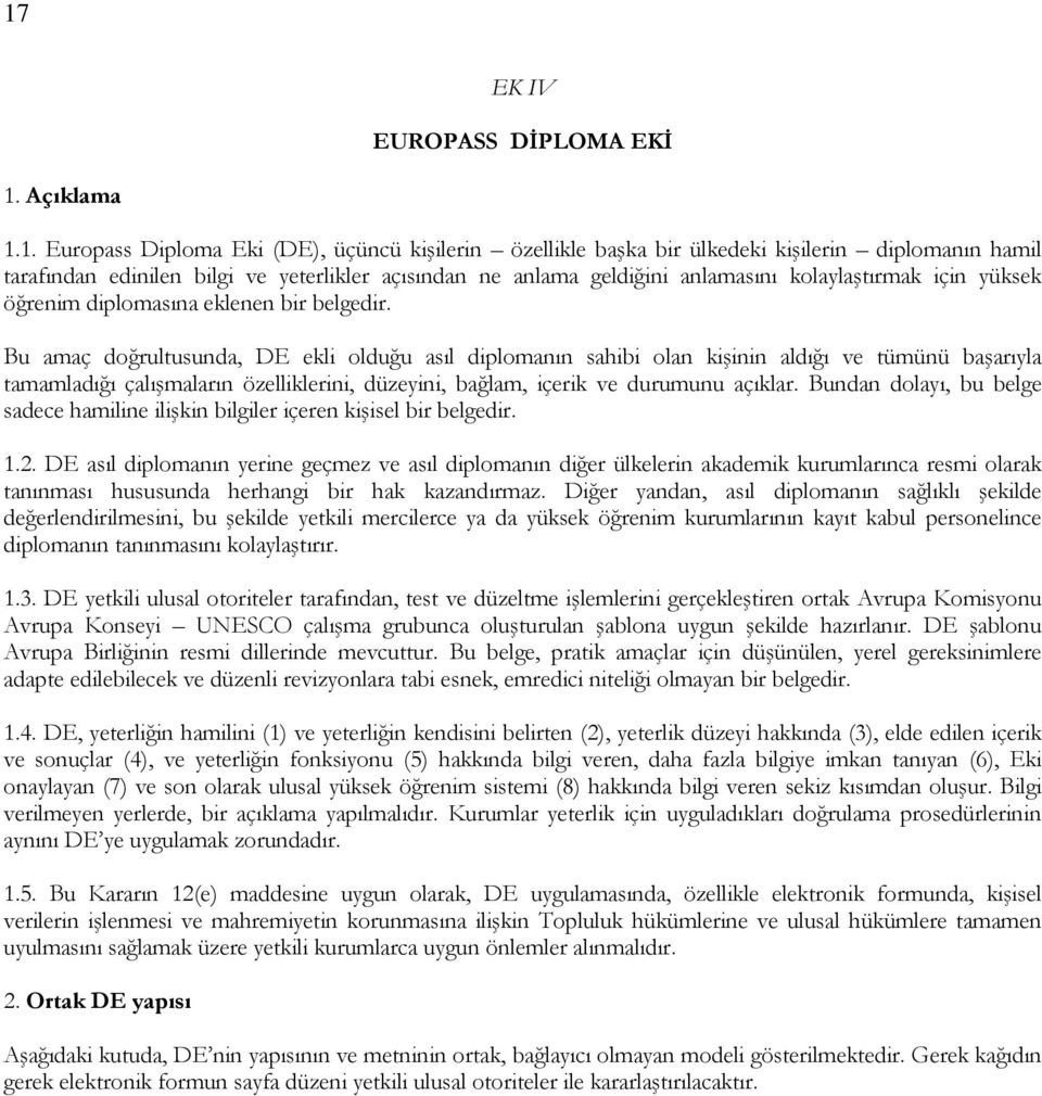 Bu amaç doğrultusunda, DE ekli olduğu asıl diplomanın sahibi olan kişinin aldığı ve tümünü başarıyla tamamladığı çalışmaların özelliklerini, düzeyini, bağlam, içerik ve durumunu açıklar.