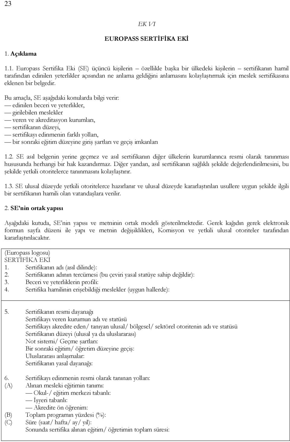 1. Europass Sertifika Eki (SE) üçüncü kişilerin özellikle başka bir ülkedeki kişilerin sertifikanın hamil tarafından edinilen yeterlikler açısından ne anlama geldiğini anlamasını kolaylaştırmak için