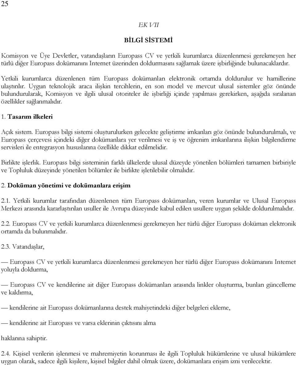 Uygun teknolojik araca ilişkin tercihlerin, en son model ve mevcut ulusal sistemler göz önünde bulundurularak, Komisyon ve ilgili ulusal otoriteler ile işbirliği içinde yapılması gerekirken, aşağıda