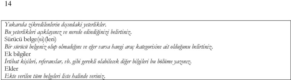 Sürücü belge(si)(leri) Bir sürücü belgeniz olup olmadığını ve eğer varsa hangi araç kategorisine