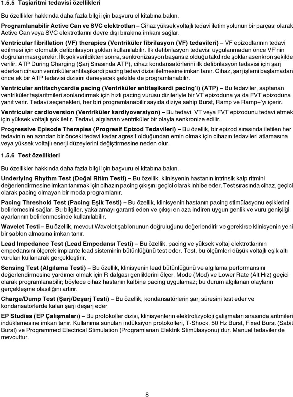 Ventricular fibrillation (VF) therapies (Ventriküler fibrilasyon (VF) tedavileri) VF epizodlarının tedavi edilmesi için otomatik defibrilasyon şokları kullanılabilir.