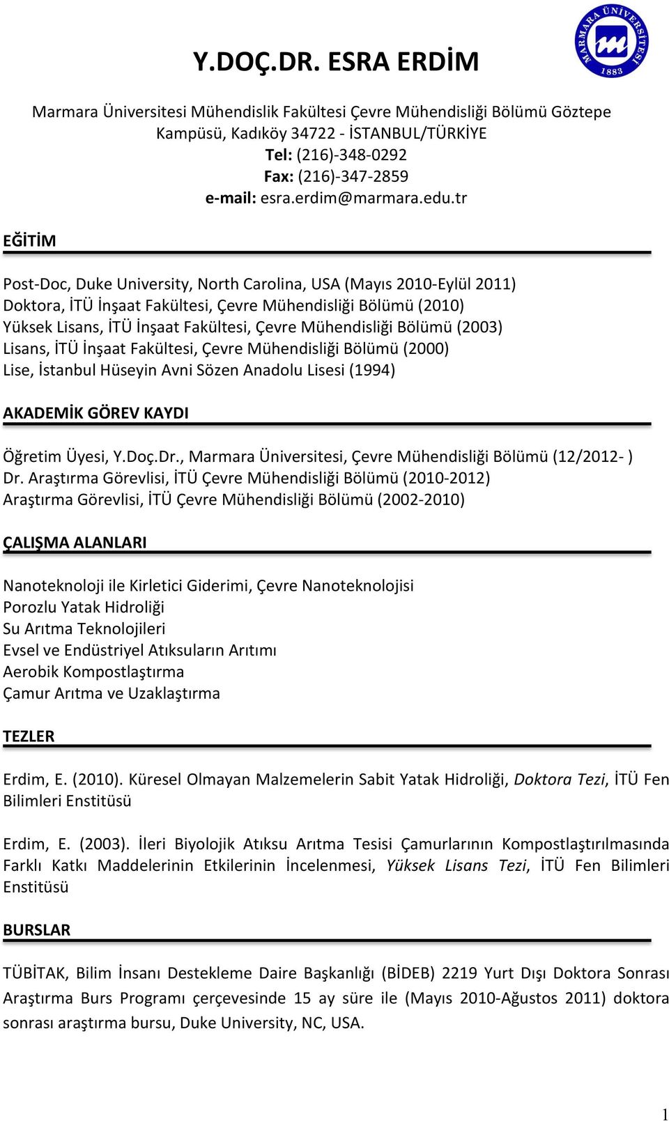 edu.tr Post- Doc, Duke University, North Carolina, USA (Mayıs 2010- Eylül 2011) Doktora, İTÜ İnşaat Fakültesi, Çevre Mühendisliği Bölümü (2010) Yüksek Lisans, İTÜ İnşaat Fakültesi, Çevre Mühendisliği