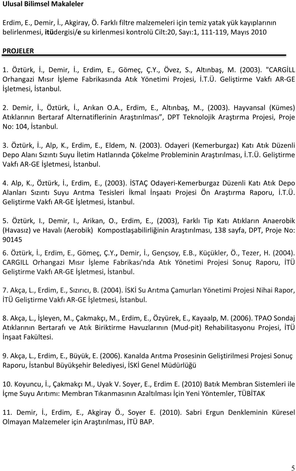 , Gömeç, Ç.Y., Övez, S., Altınbaş, M. (2003). "CARGİLL Orhangazi Mısır İşleme Fabrikasında Atık Yönetimi Projesi, İ.T.Ü. Geliştirme Vakfı AR- GE İşletmesi, İstanbul. 2. Demir, İ., Öztürk, İ.