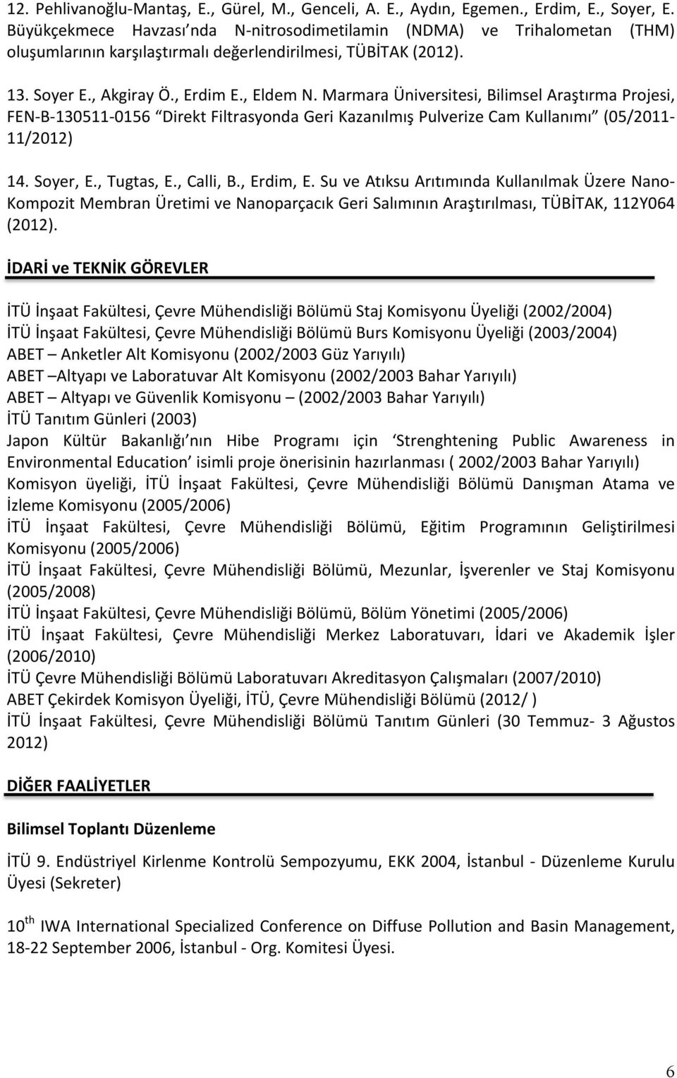 Marmara Üniversitesi, Bilimsel Araştırma Projesi, FEN- B- 130511-0156 Direkt Filtrasyonda Geri Kazanılmış Pulverize Cam Kullanımı (05/2011-11/2012) 14. Soyer, E., Tugtas, E., Calli, B., Erdim, E.