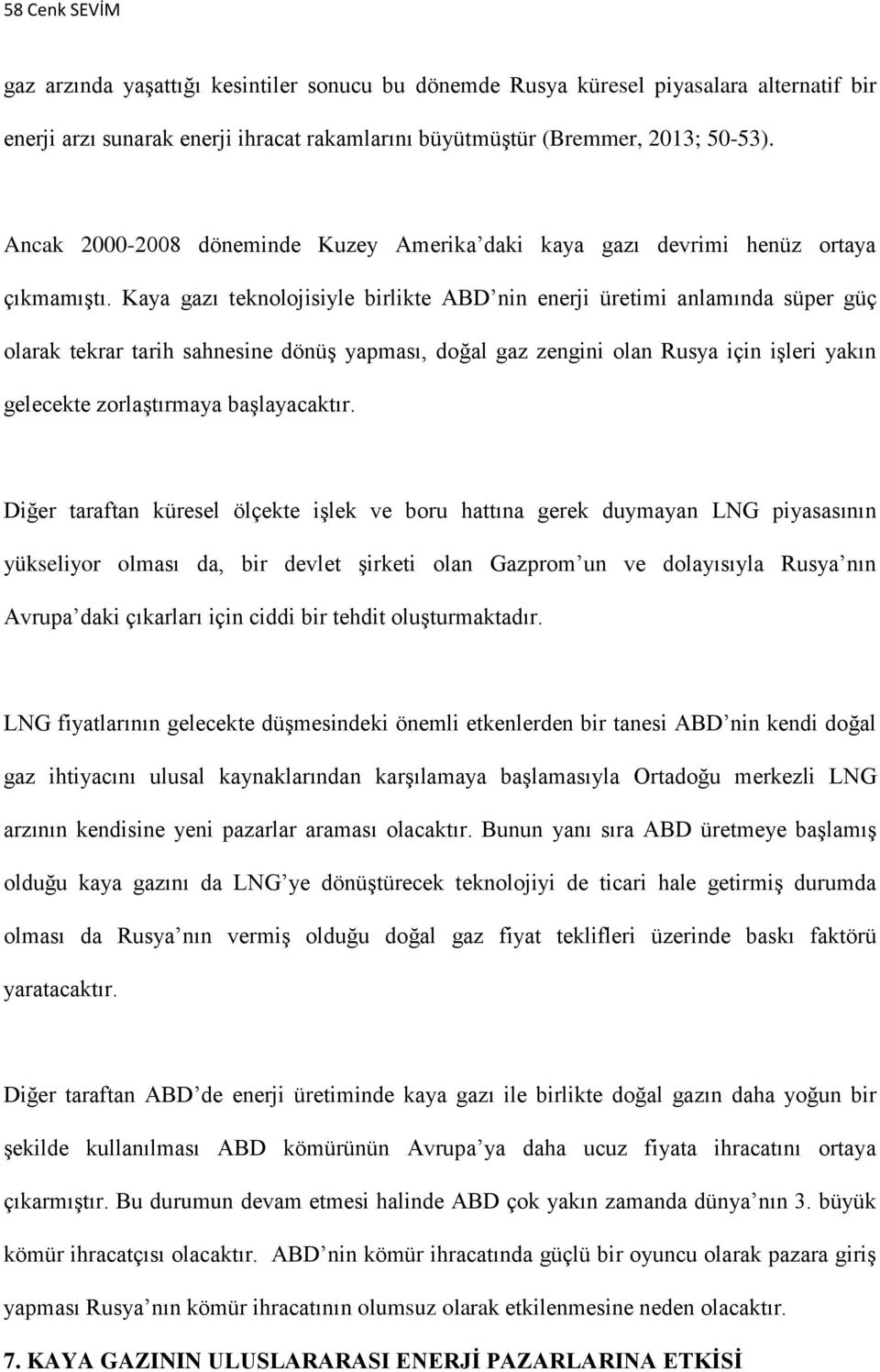 Kaya gazı teknolojisiyle birlikte ABD nin enerji üretimi anlamında süper güç olarak tekrar tarih sahnesine dönüş yapması, doğal gaz zengini olan Rusya için işleri yakın gelecekte zorlaştırmaya