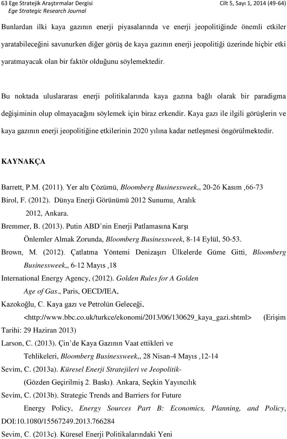 Bu noktada uluslararası enerji politikalarında kaya gazına bağlı olarak bir paradigma değişiminin olup olmayacağını söylemek için biraz erkendir.