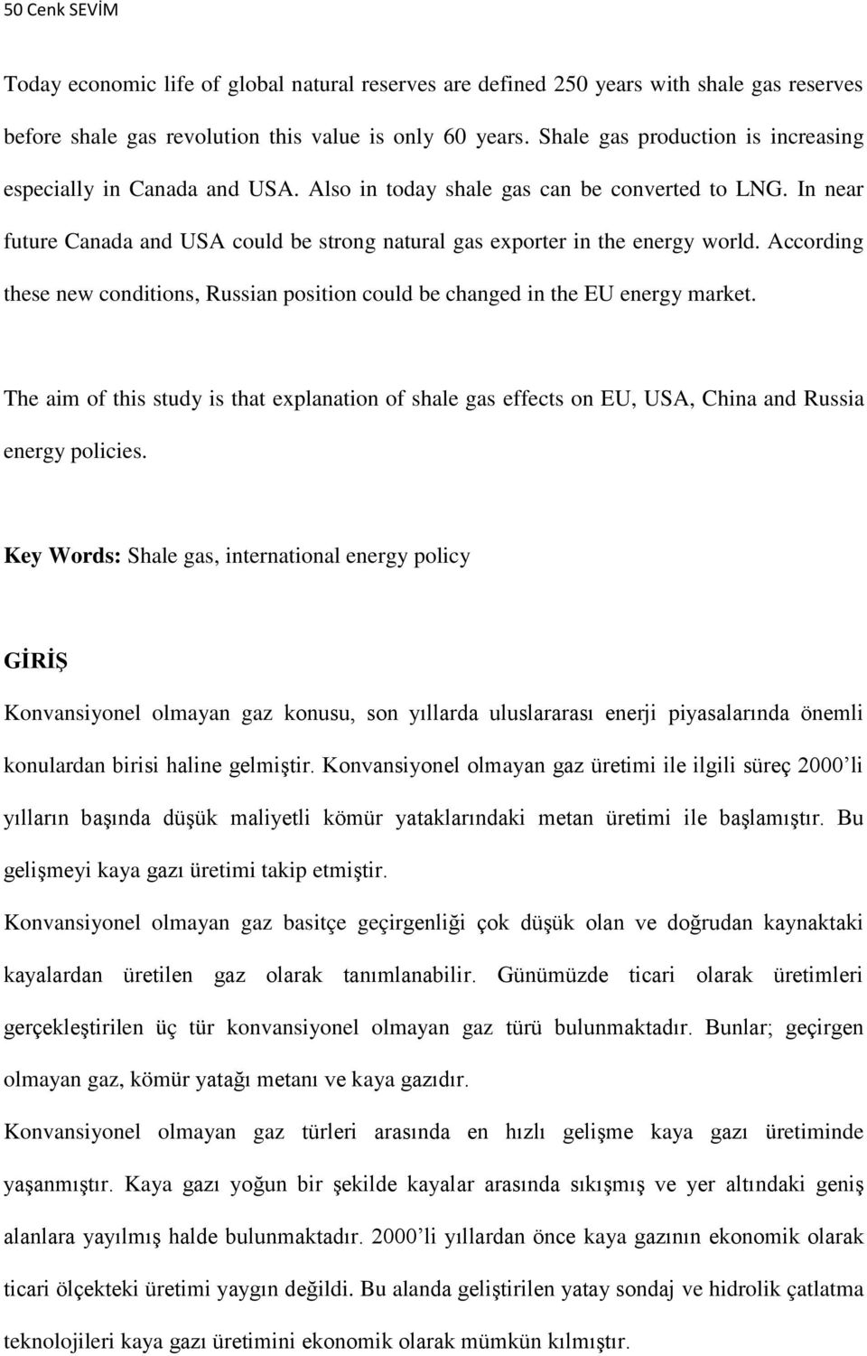 In near future Canada and USA could be strong natural gas exporter in the energy world. According these new conditions, Russian position could be changed in the EU energy market.