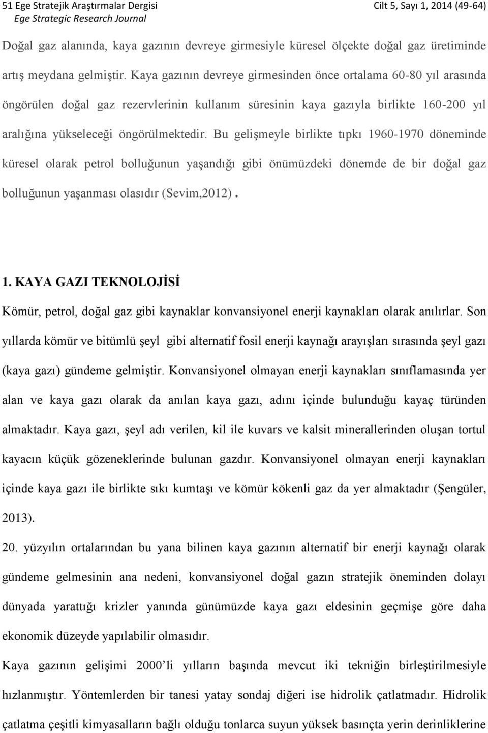 Kaya gazının devreye girmesinden önce ortalama 60-80 yıl arasında öngörülen doğal gaz rezervlerinin kullanım süresinin kaya gazıyla birlikte 160-200 yıl aralığına yükseleceği öngörülmektedir.