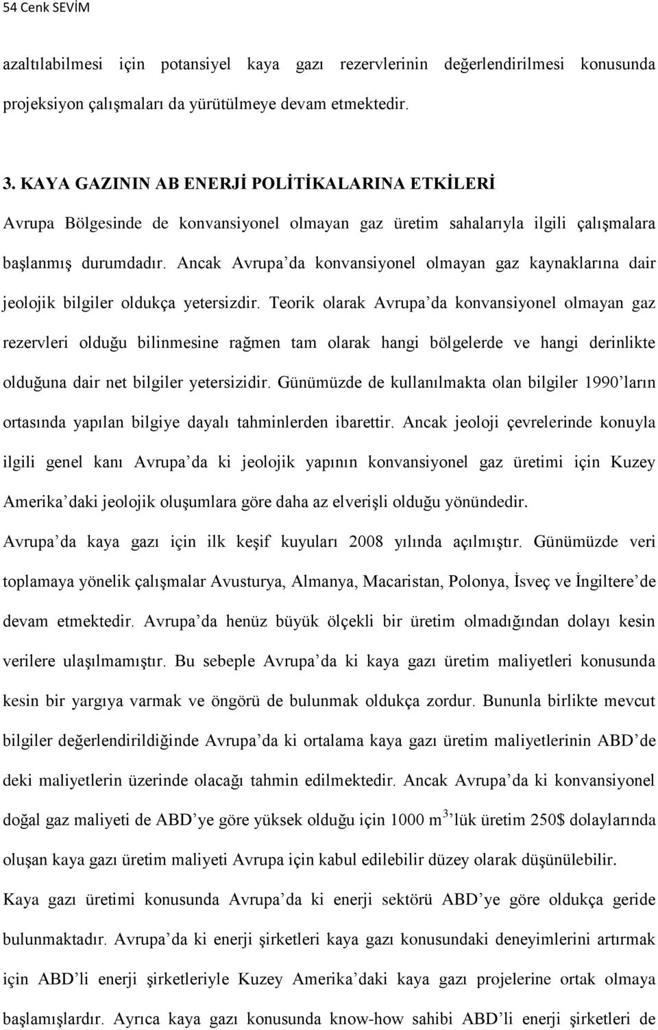 Ancak Avrupa da konvansiyonel olmayan gaz kaynaklarına dair jeolojik bilgiler oldukça yetersizdir.