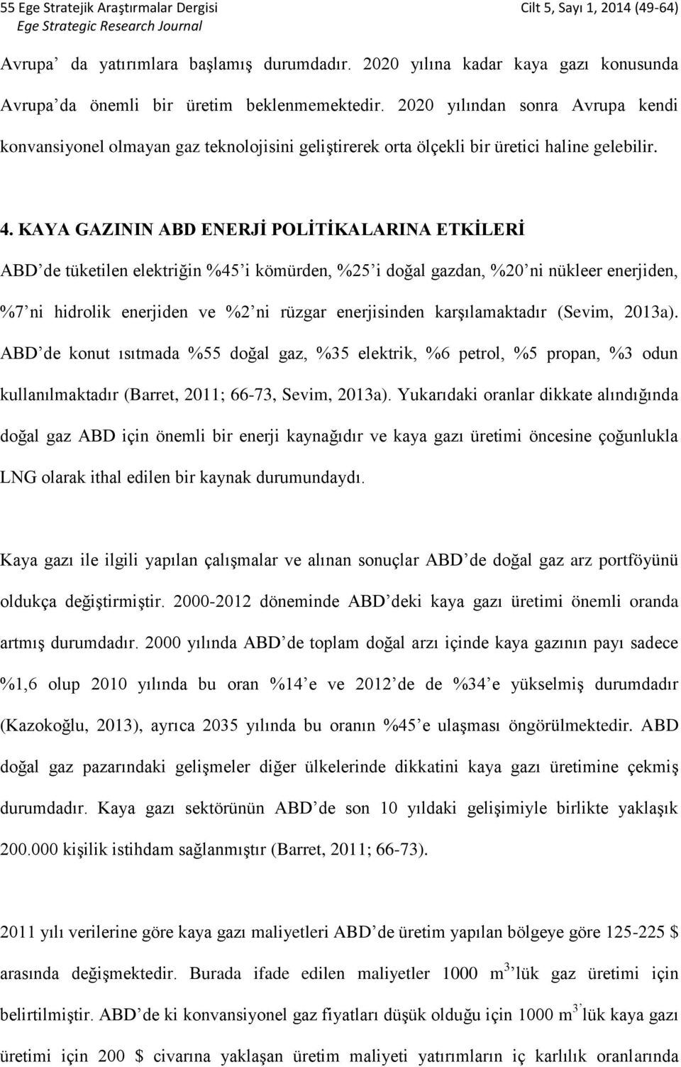 2020 yılından sonra Avrupa kendi konvansiyonel olmayan gaz teknolojisini geliştirerek orta ölçekli bir üretici haline gelebilir. 4.