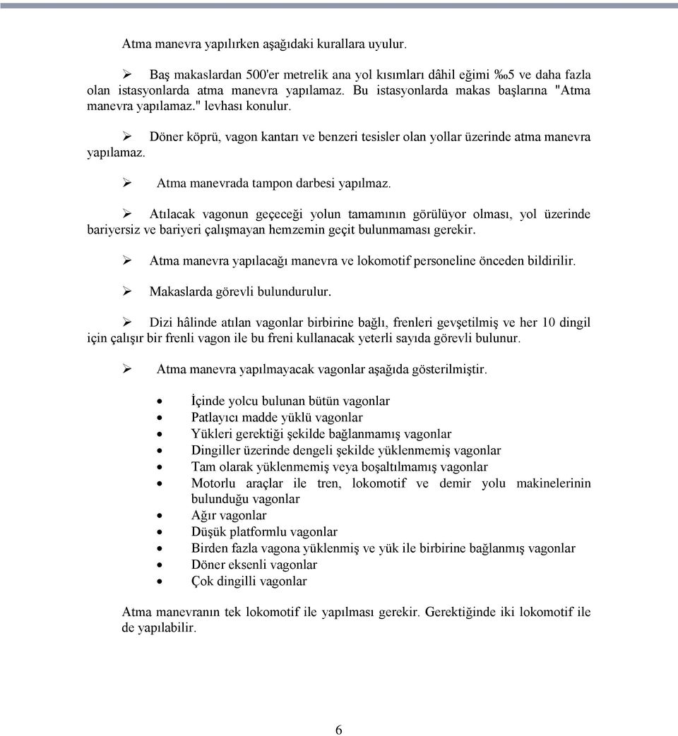 Atma manevrada tampon darbesi yapılmaz. Atılacak vagonun geçeceği yolun tamamının görülüyor olması, yol üzerinde bariyersiz ve bariyeri çalıģmayan hemzemin geçit bulunmaması gerekir.