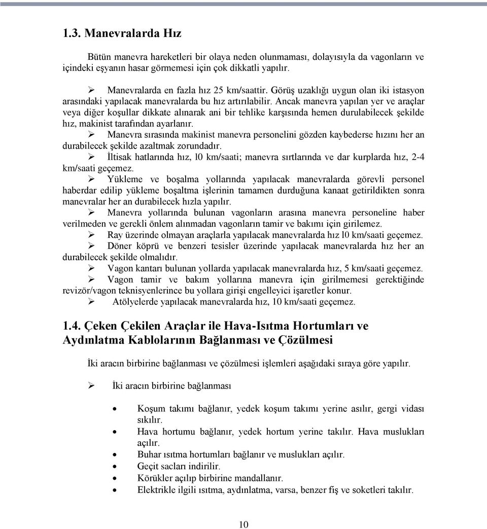 Ancak manevra yapılan yer ve araçlar veya diğer koģullar dikkate alınarak ani bir tehlike karģısında hemen durulabilecek Ģekilde hız, makinist tarafından ayarlanır.