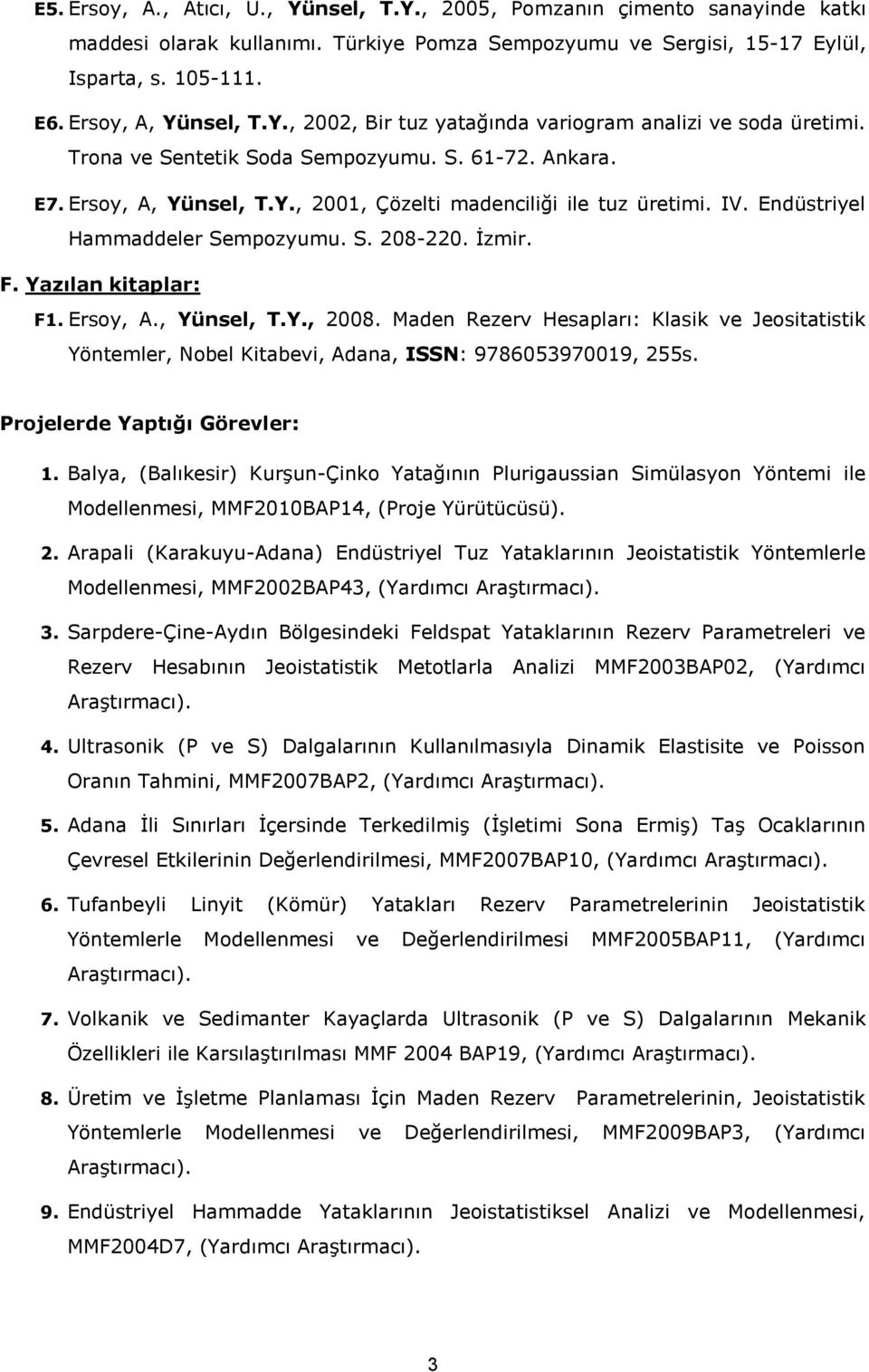 Endüstriyel Hammaddeler Sempozyumu. S. 208-220. İzmir. F. Yazılan kitaplar: F1. Ersoy, A., Yünsel, T.Y., 2008.