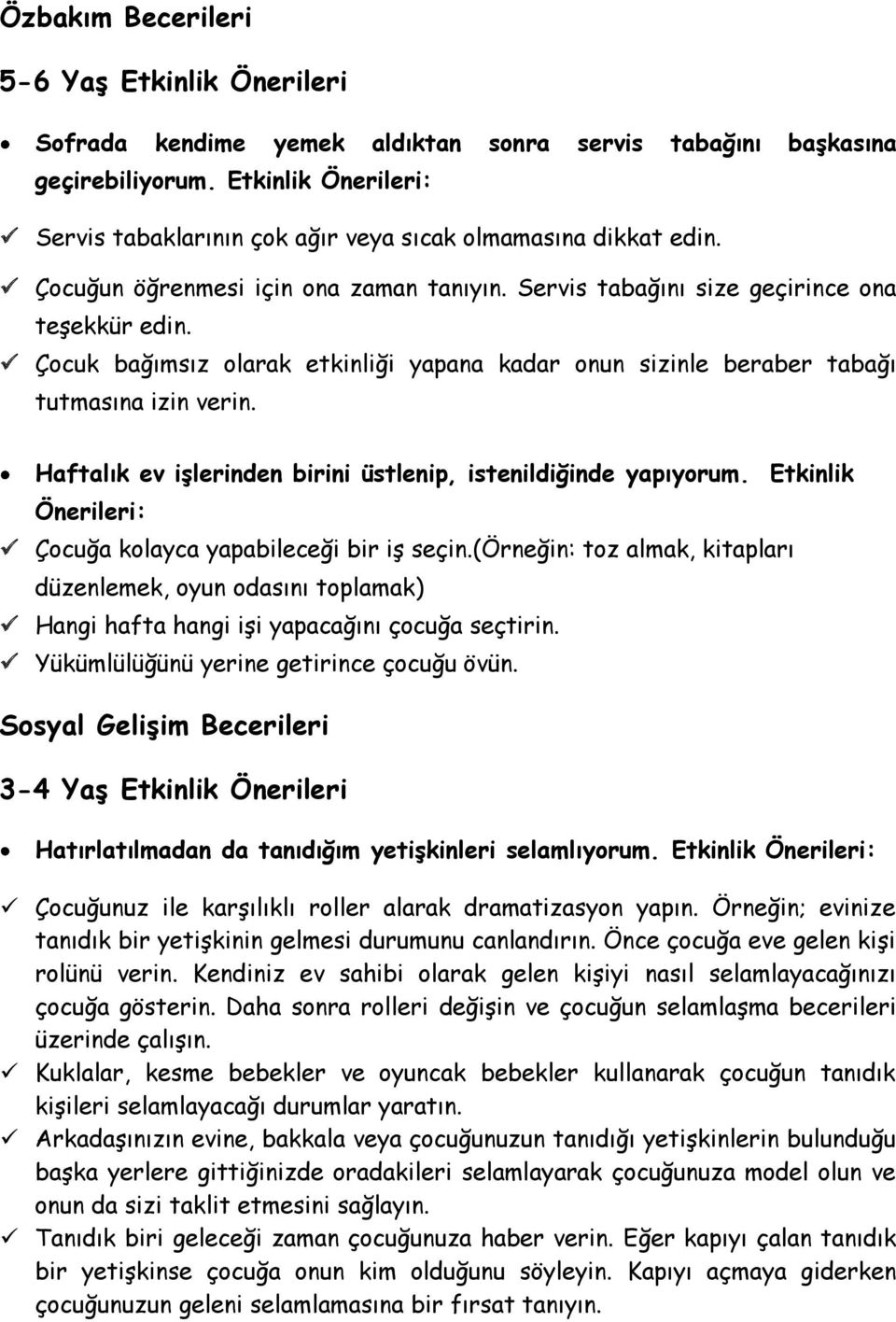 Çocuk bağımsız olarak etkinliği yapana kadar onun sizinle beraber tabağı tutmasına izin verin. Haftalık ev işlerinden birini üstlenip, istenildiğinde yapıyorum.