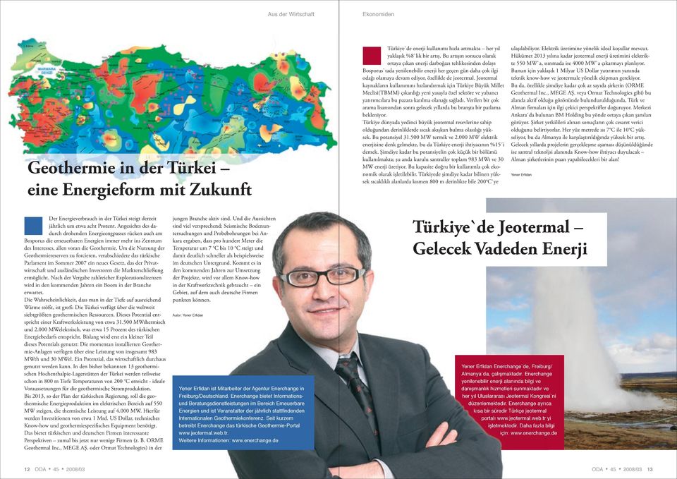 Jeotermal kaynakların kullanımını hızlandırmak için Türkiye Büyük Millet Meclisi(TBMM) çıkardığı yeni yasayla özel sektöre ve yabancı yatırımcılara bu pazara katılma olanağı sağladı.