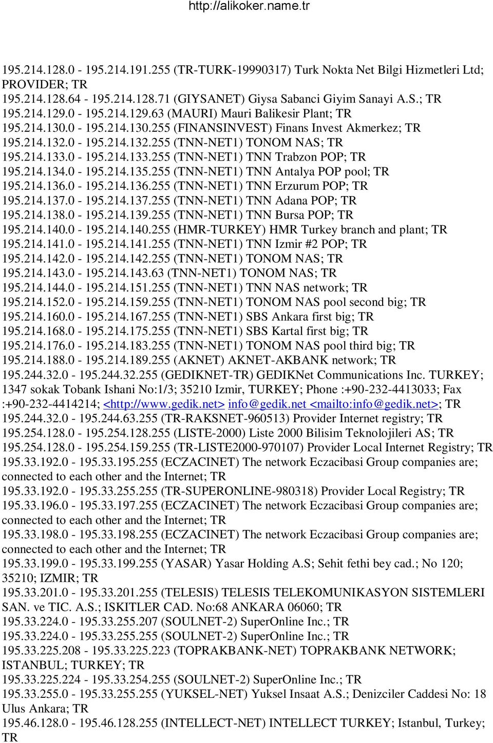 0-195.214.133.255 (TNN-NET1) TNN Trabzon POP; 195.214.134.0-195.214.135.255 (TNN-NET1) TNN Antalya POP pool; 195.214.136.0-195.214.136.255 (TNN-NET1) TNN Erzurum POP; 195.214.137.