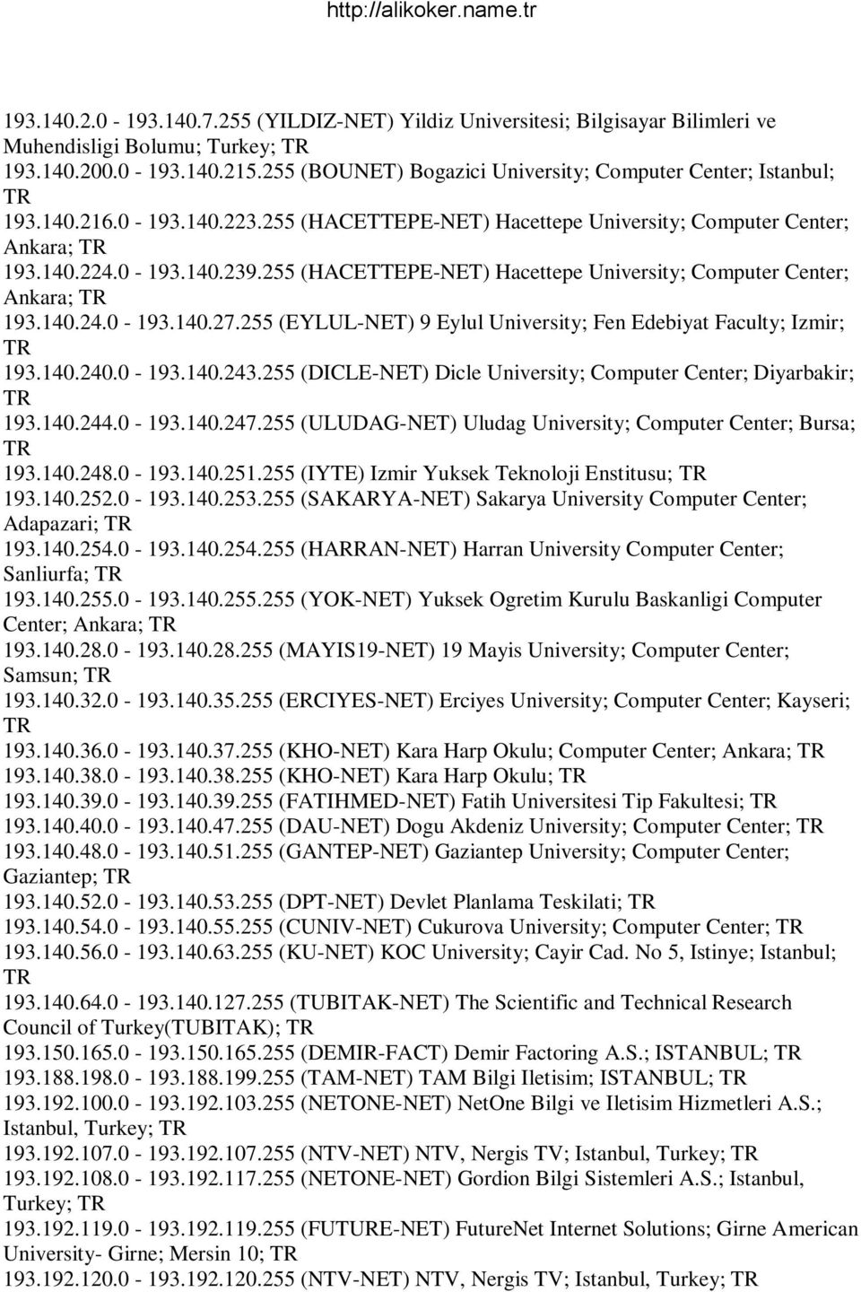 255 (HACETTEPE-NET) Hacettepe University; Computer Center; Ankara; 193.140.24.0-193.140.27.255 (EYLUL-NET) 9 Eylul University; Fen Edebiyat Faculty; Izmir; 193.140.240.0-193.140.243.