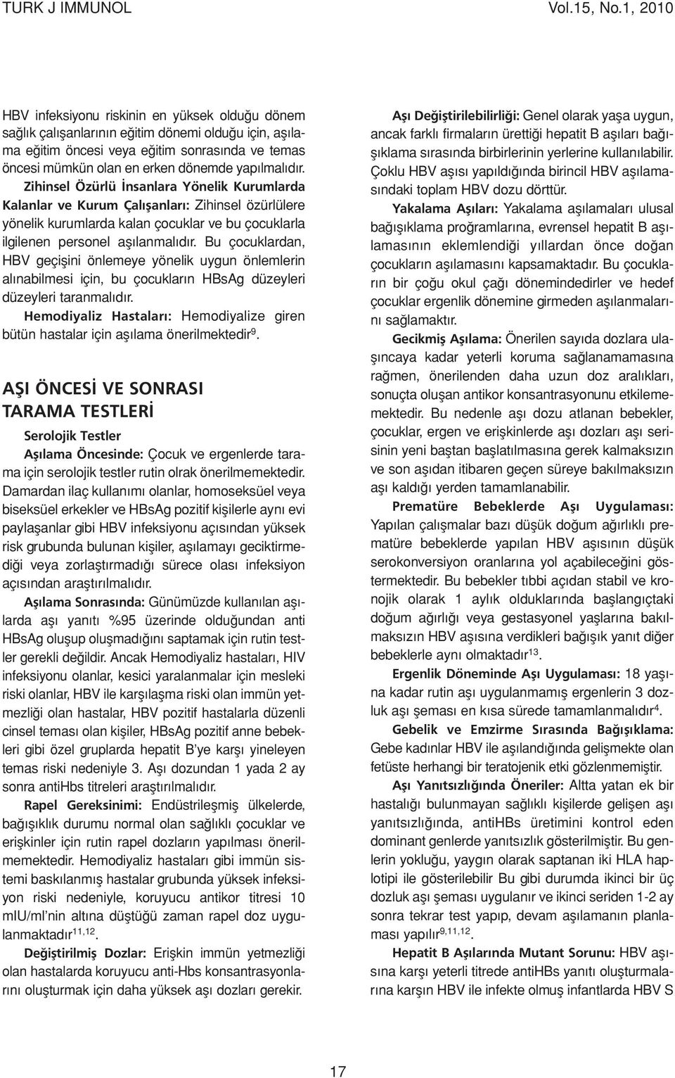 Bu çocuklardan, HBV geçişini önlemeye yönelik uygun önlemlerin alınabilmesi için, bu çocukların HBsAg düzeyleri düzeyleri taranmalıdır.