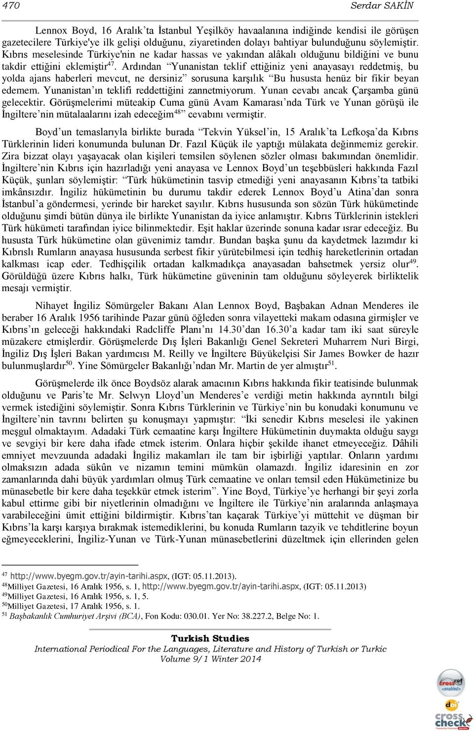 Ardından Yunanistan teklif ettiğiniz yeni anayasayı reddetmiş, bu yolda ajans haberleri mevcut, ne dersiniz sorusuna karşılık Bu hususta henüz bir fikir beyan edemem.