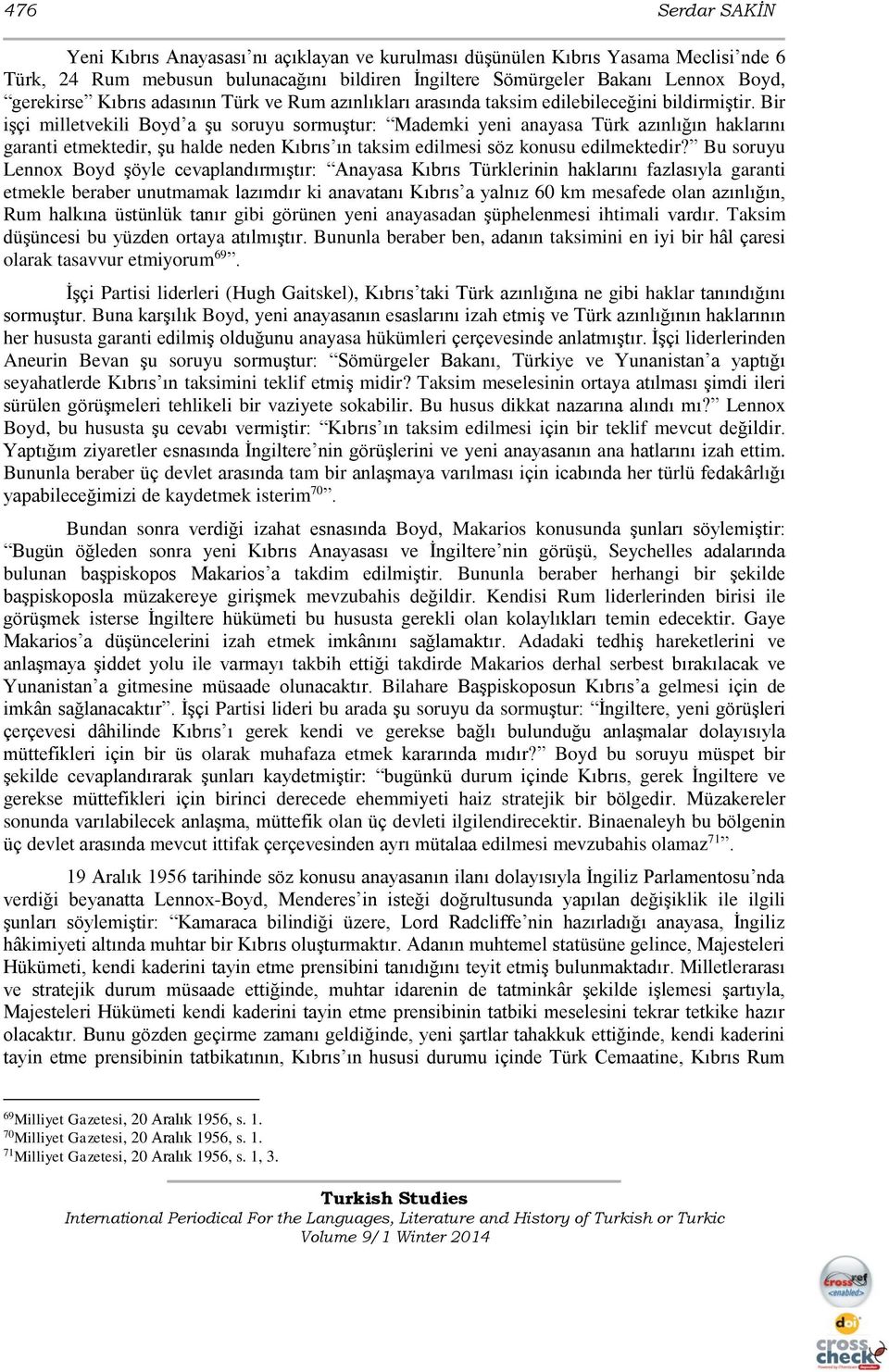 Bir işçi milletvekili Boyd a şu soruyu sormuştur: Mademki yeni anayasa Türk azınlığın haklarını garanti etmektedir, şu halde neden Kıbrıs ın taksim edilmesi söz konusu edilmektedir?