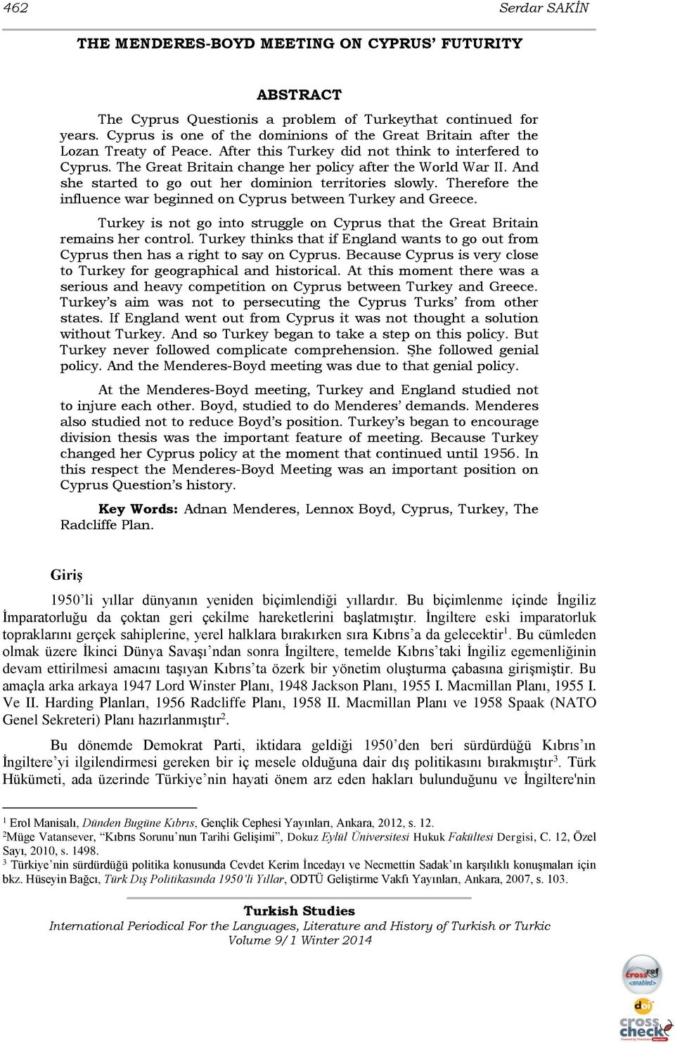 The Great Britain change her policy after the World War II. And she started to go out her dominion territories slowly. Therefore the influence war beginned on Cyprus between Turkey and Greece.