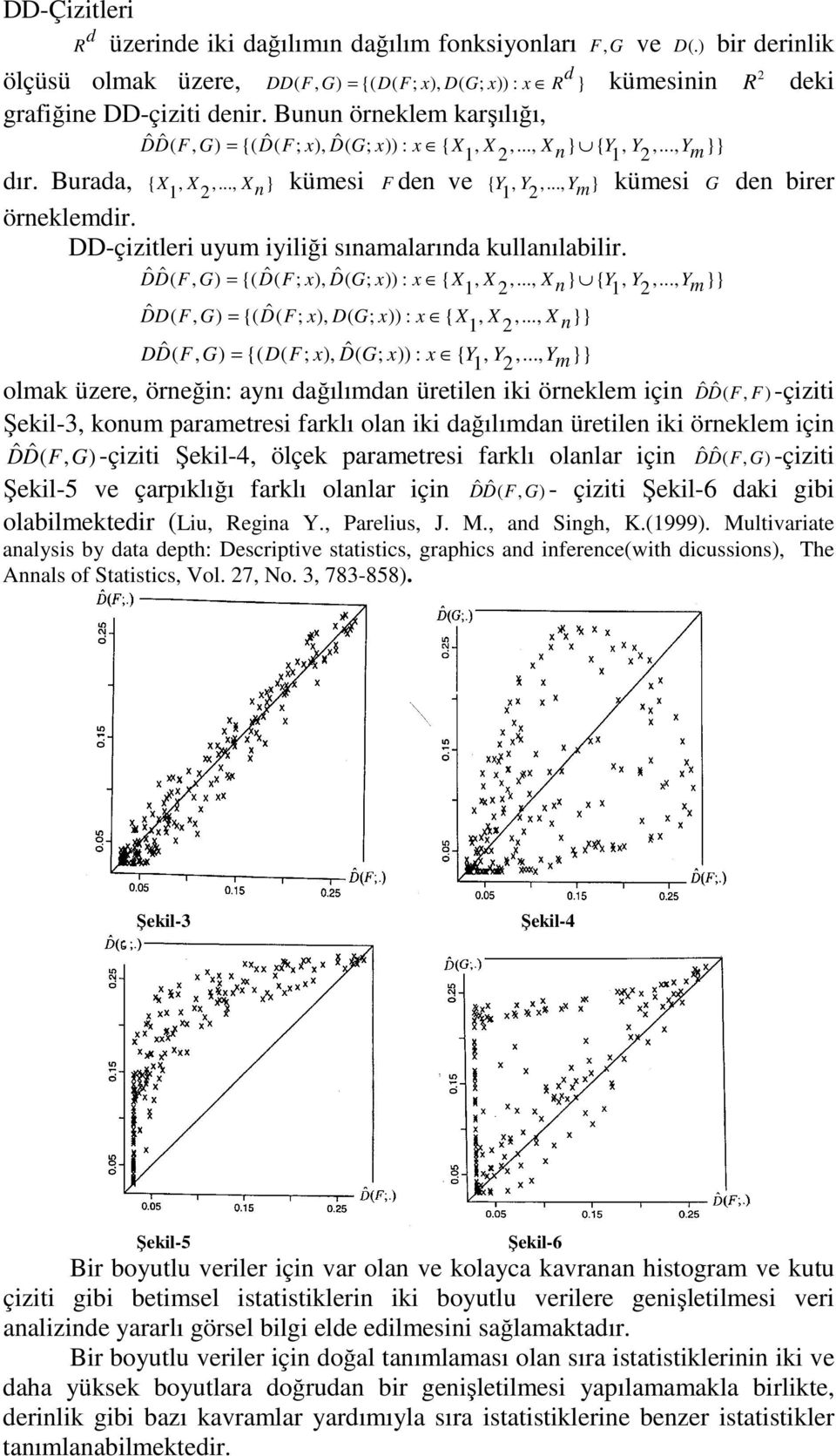 .., Y m } kümesi G den birer örneklemdir. DD-çizitleri uyum iyiliği sınamalarında kullanılabilir. DD ˆ ˆ ( F, G) = {( Dˆ ( F; x), Dˆ ( G; x)) : x { X, X,..., Xn} { Y, Y,.