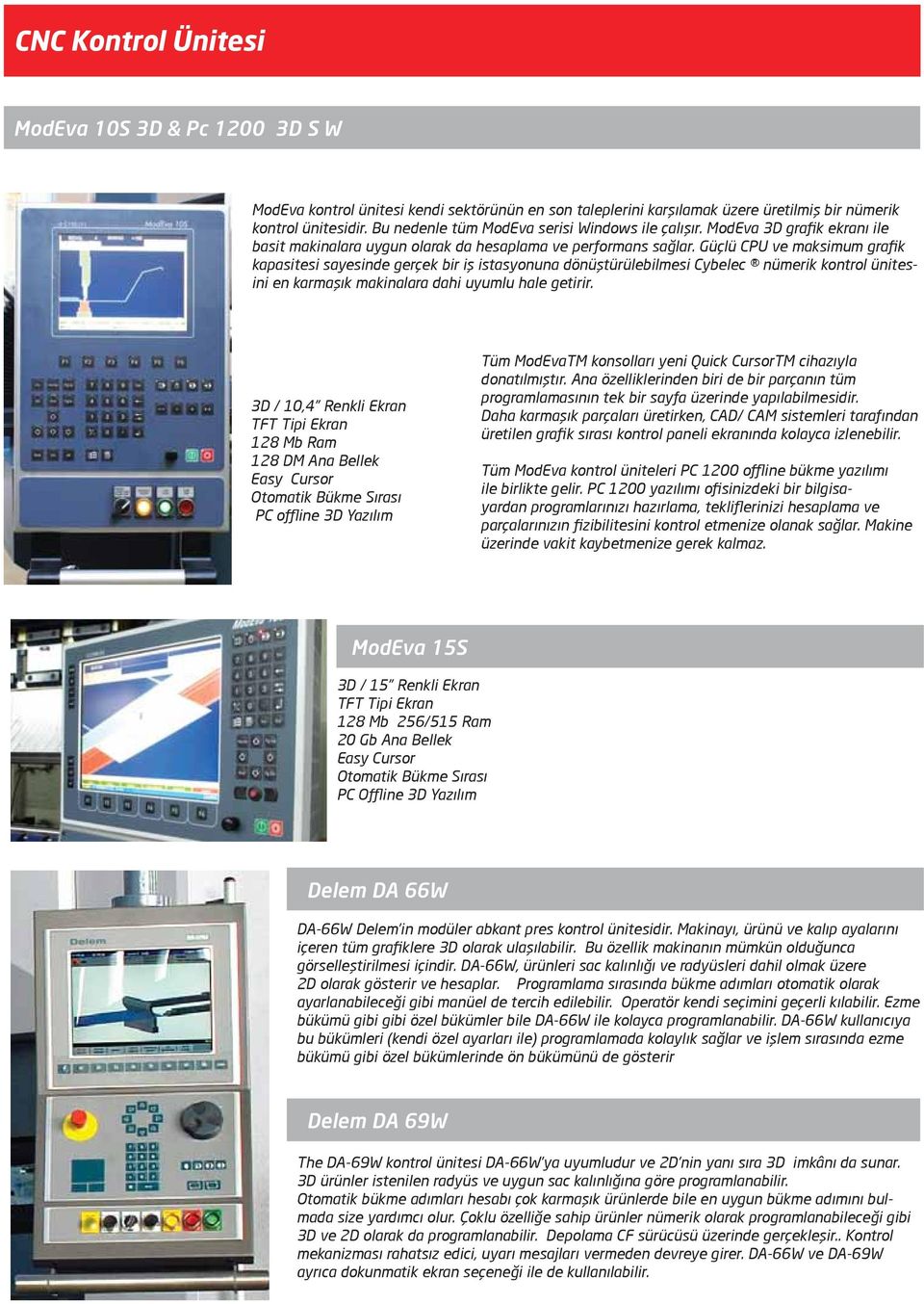 Güçlü CPU ve maksimum grafik kapasitesi sayesinde gerçek bir iş istasyonuna dönüştürülebilmesi Cybelec nümerik kontrol ünitesini en karmaşık makinalara dahi uyumlu hale getirir.