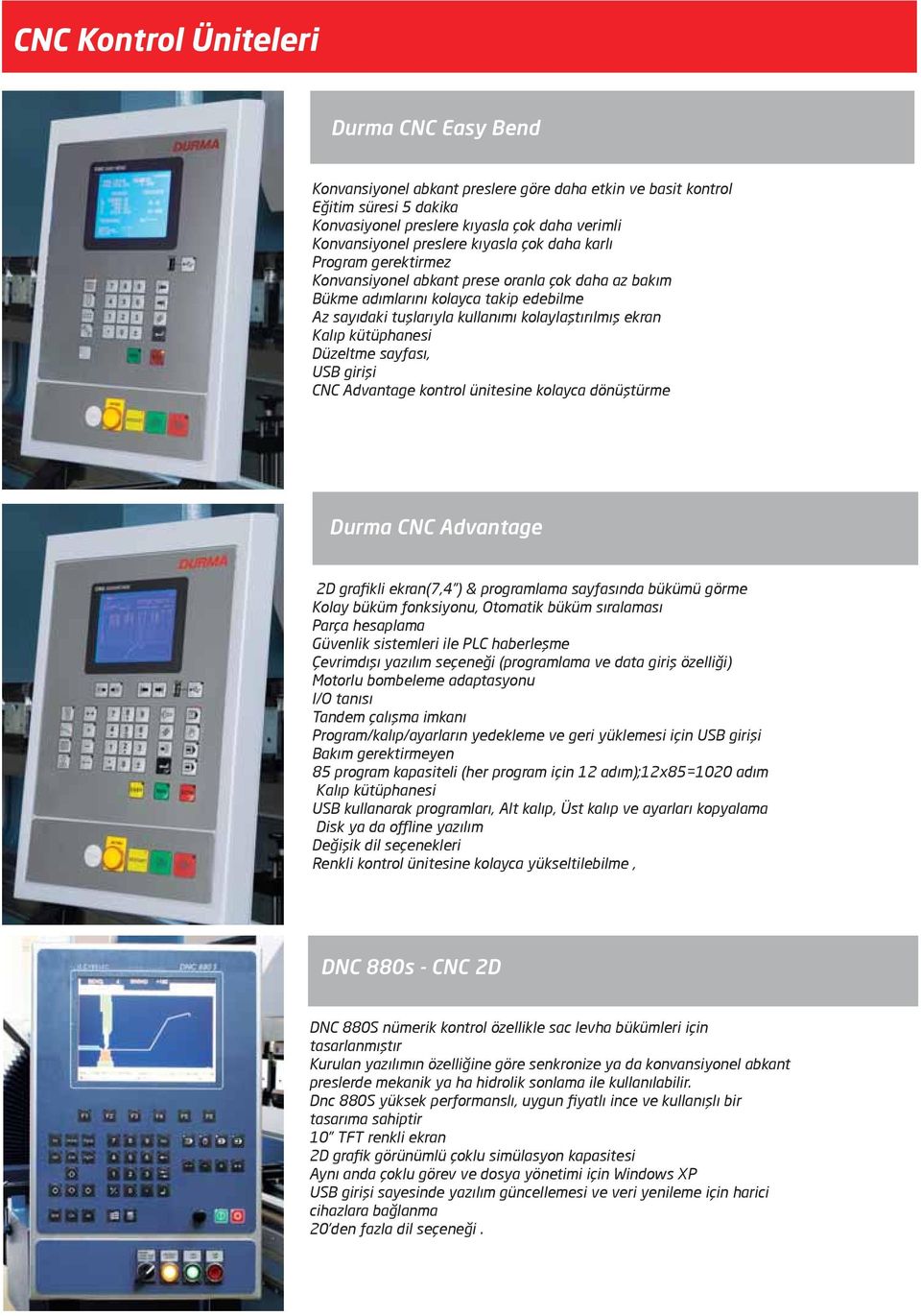 kütüphanesi Düzeltme sayfası, USB girişi CNC Advantage kontrol ünitesine kolayca dönüştürme Durma CNC Advantage D grafikli ekran(7, ) & programlama sayfasında bükümü görme Kolay büküm fonksiyonu,