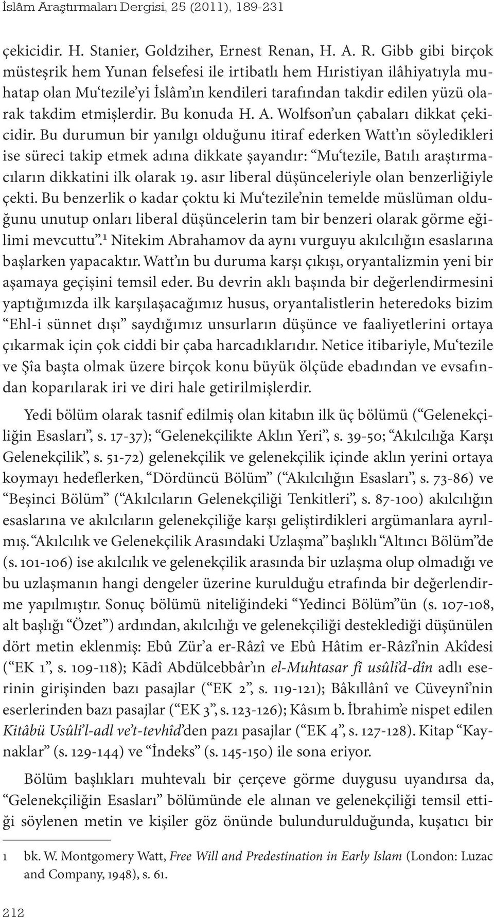 Gibb gibi birçok müsteşrik hem Yunan felsefesi ile irtibatlı hem Hıristiyan ilâhiyatıyla muhatap olan Mu tezile yi İslâm ın kendileri tarafından takdir edilen yüzü olarak takdim etmişlerdir.