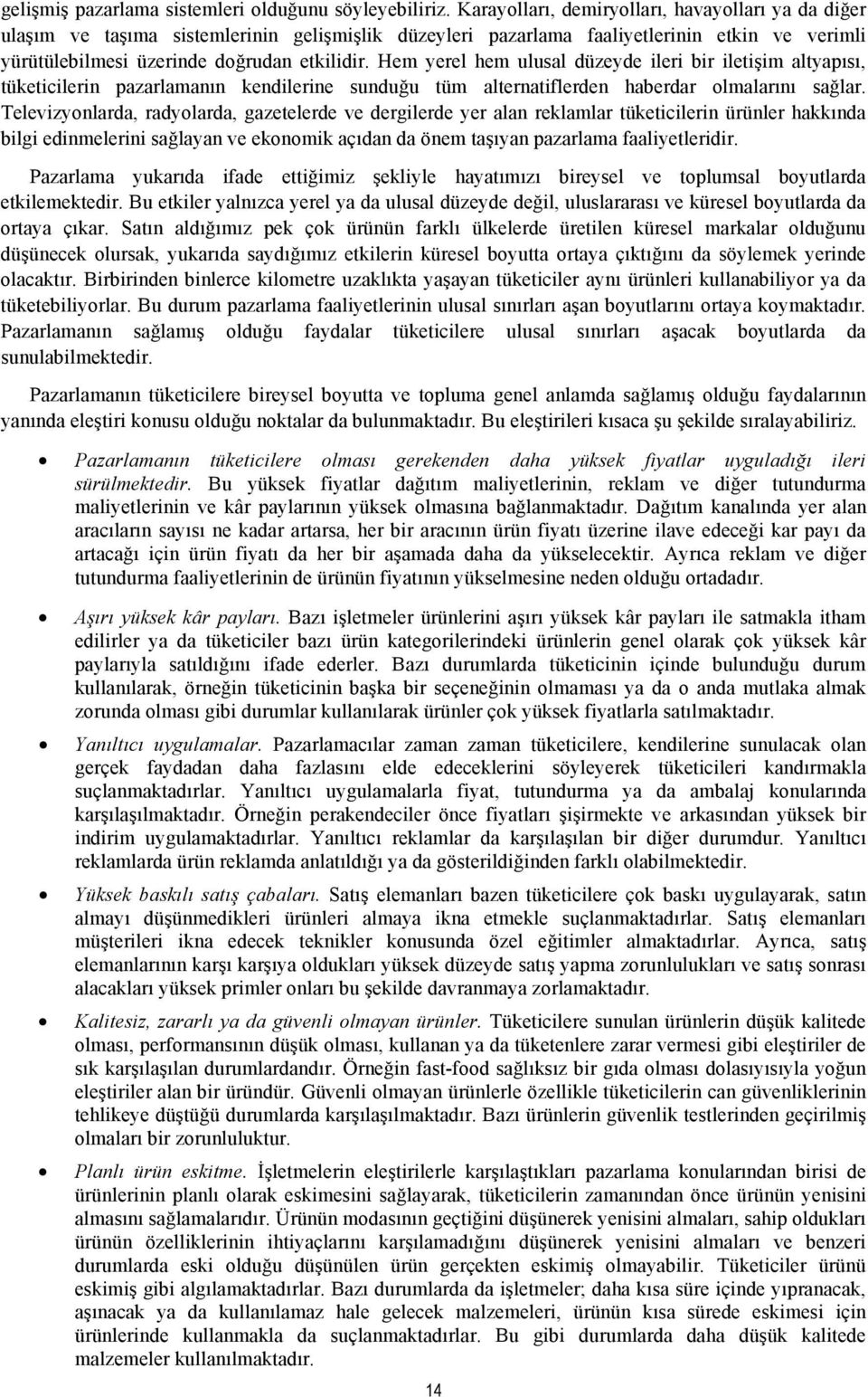 Hem yerel hem ulusal düzeyde ileri bir iletişim altyapısı, tüketicilerin pazarlamanın kendilerine sunduğu tüm alternatiflerden haberdar olmalarını sağlar.