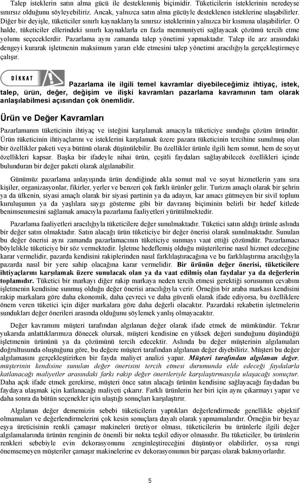 O halde, tüketiciler ellerindeki sınırlı kaynaklarla en fazla memnuniyeti sağlayacak çözümü tercih etme yolunu seçeceklerdir. Pazarlama aynı zamanda talep yönetimi yapmaktadır.