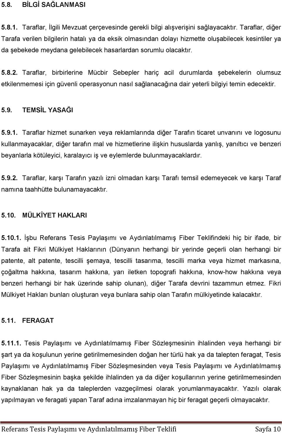 Taraflar, birbirlerine Mücbir Sebepler hariç acil durumlarda şebekelerin olumsuz etkilenmemesi için güvenli operasyonun nasıl sağlanacağına dair yeterli bilgiyi temin edecektir. 5.9. TEMSİL YASAĞI 5.