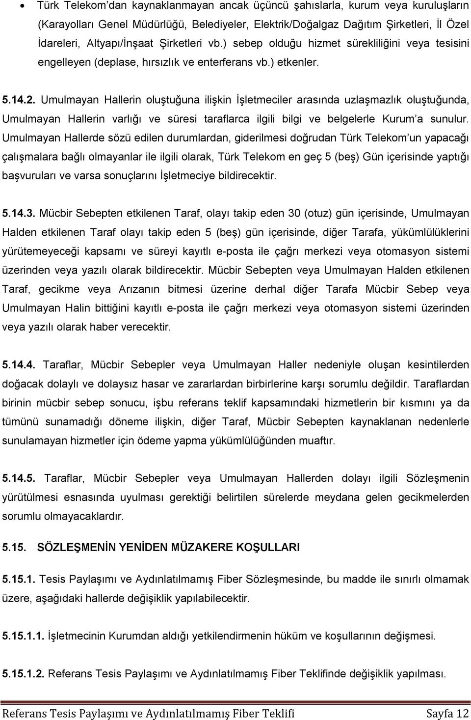 Umulmayan Hallerin oluştuğuna ilişkin İşletmeciler arasında uzlaşmazlık oluştuğunda, Umulmayan Hallerin varlığı ve süresi taraflarca ilgili bilgi ve belgelerle Kurum a sunulur.