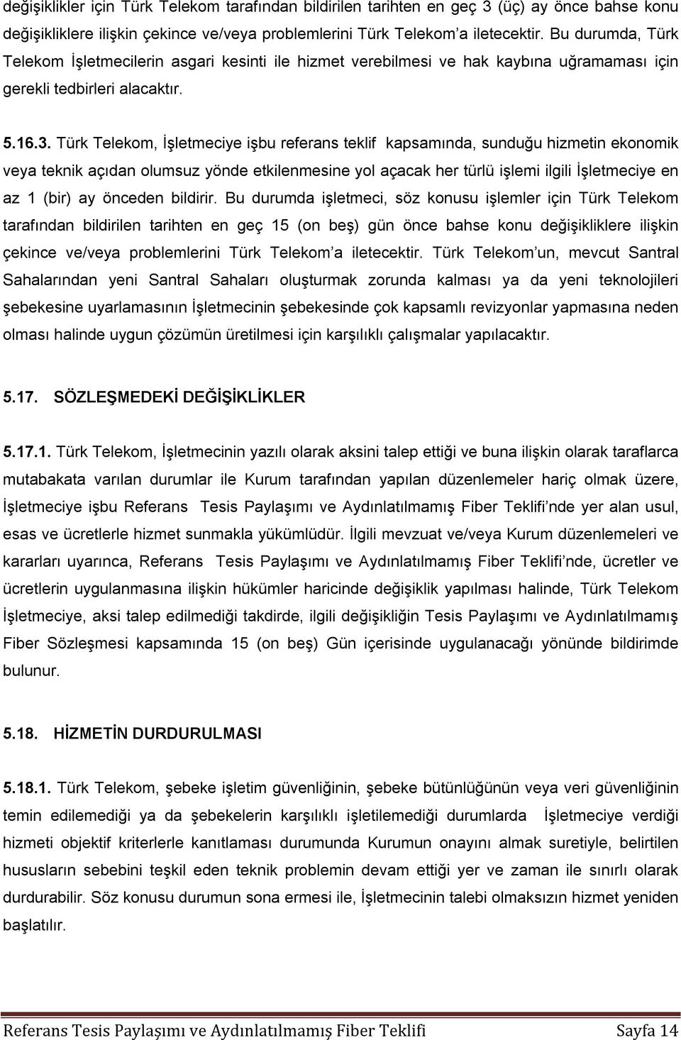 Türk Telekom, İşletmeciye işbu referans teklif kapsamında, sunduğu hizmetin ekonomik veya teknik açıdan olumsuz yönde etkilenmesine yol açacak her türlü işlemi ilgili İşletmeciye en az 1 (bir) ay