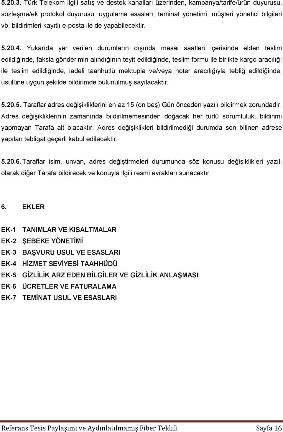 Yukarıda yer verilen durumların dışında mesai saatleri içerisinde elden teslim edildiğinde, faksla gönderimin alındığının teyit edildiğinde, teslim formu ile birlikte kargo aracılığı ile teslim