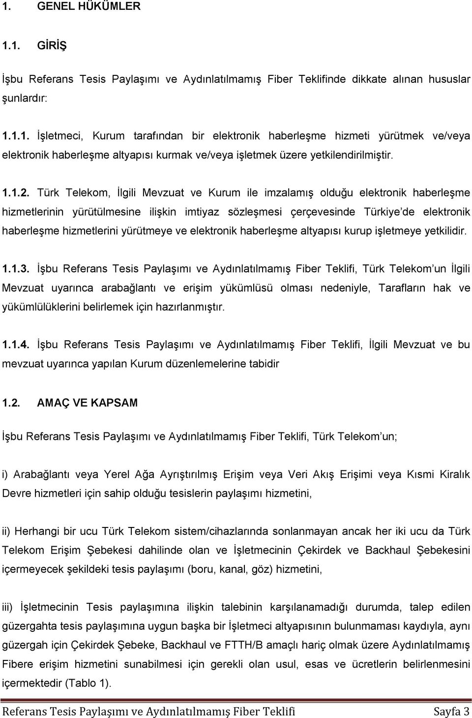 Türk Telekom, İlgili Mevzuat ve Kurum ile imzalamış olduğu elektronik haberleşme hizmetlerinin yürütülmesine ilişkin imtiyaz sözleşmesi çerçevesinde Türkiye de elektronik haberleşme hizmetlerini